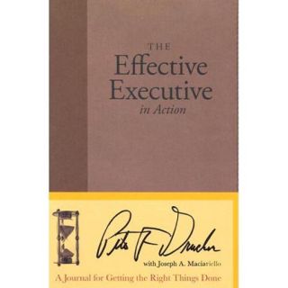 The Effective Executive in Action A Journal for Getting the Right Things Done
