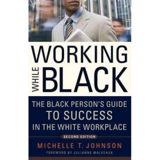 Working While Black The Black Person's Guide to Success in the White Workplace