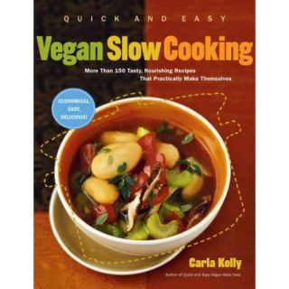 Quick and Easy Vegan Slow Cooking More Than 150 Tasty, Nourishing Recipes That Practically Make Themselves